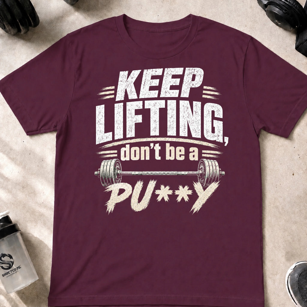 Keep Lifting Don't be a Pu**y T-Shirt