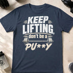 Keep Lifting Don't be a Pu**y T-Shirt
