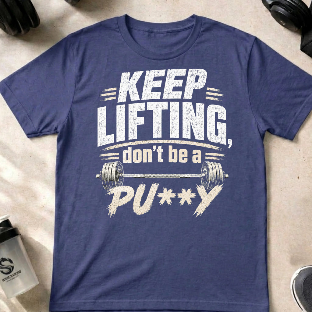 Keep Lifting Don't be a Pu**y T-Shirt