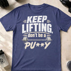 Keep Lifting Don't be a Pu**y T-Shirt