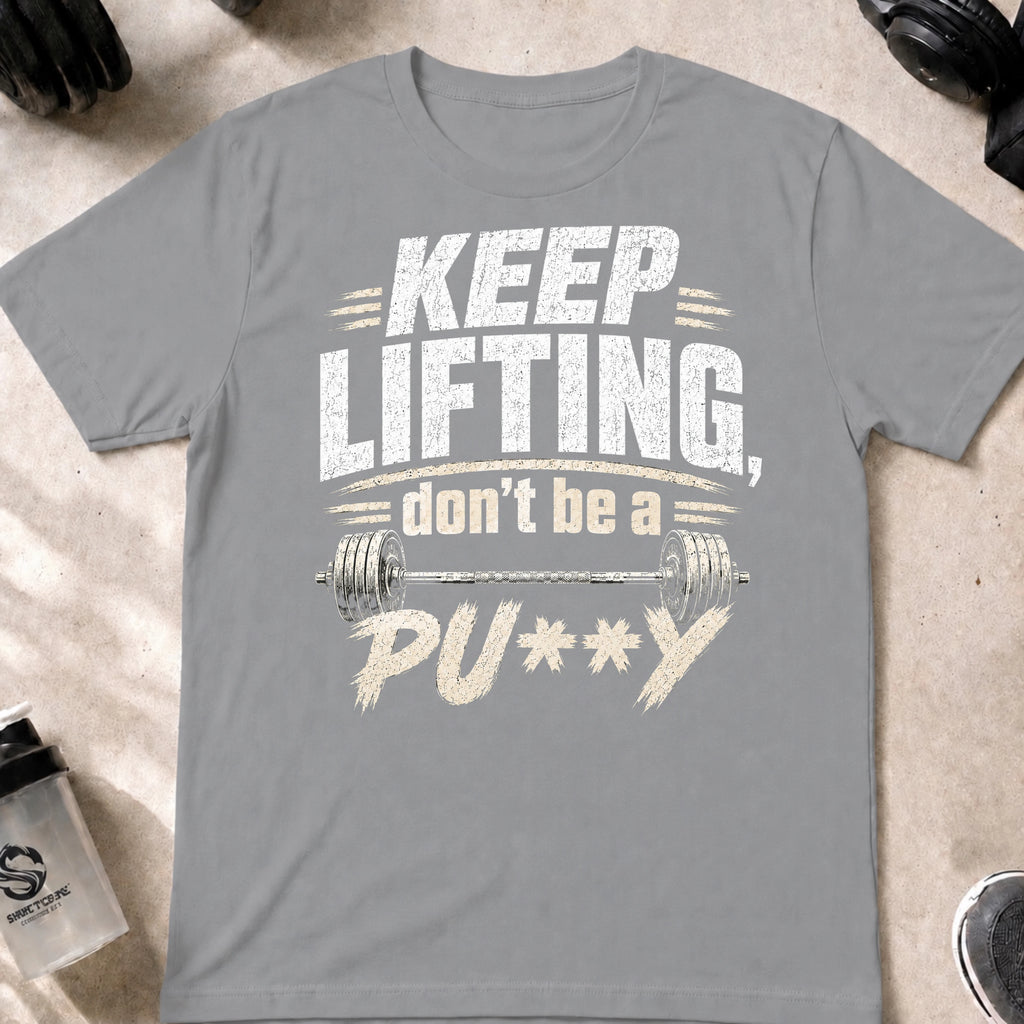 Keep Lifting Don't be a Pu**y T-Shirt