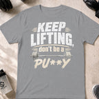 Keep Lifting Don't be a Pu**y T-Shirt