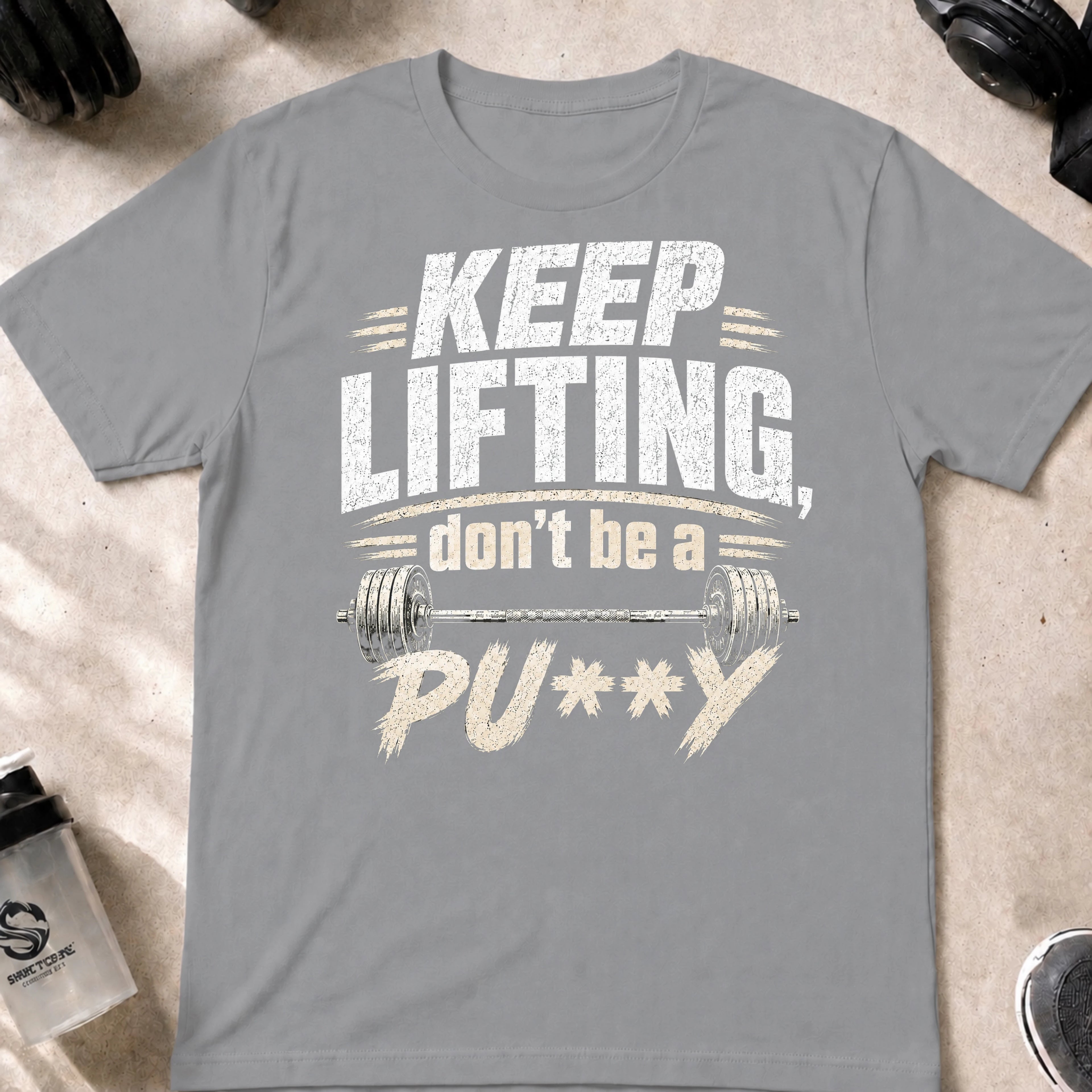 Keep Lifting Don't be a Pu**y T-Shirt