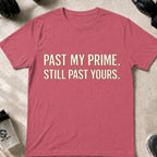 Past my Prime, still past yours T-Shirt